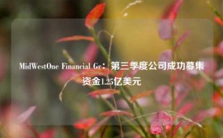 MidWestOne Financial Gr：第三季度公司成功募集资金1.25亿美元