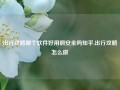 出行攻略哪个软件好用啊安全吗知乎,出行攻略怎么做