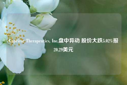 Capricor Therapeutics, Inc.盘中异动 股价大跌5.02%报20.29美元-第1张图片-出行攻略网